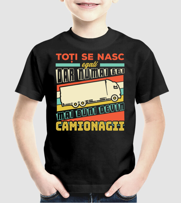 Toți se nasc egali, dar numai cei mai buni devin camionagii model negru pe tricou