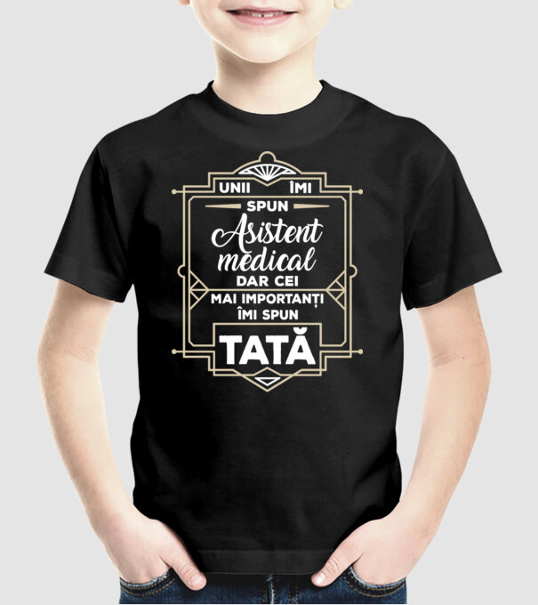 Unii îmi spun Asistent medical, dar cei mai importanți îmi spun tată model negru pe tricou