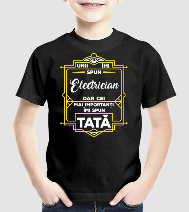 Unii îmi spun Electrician, dar cei mai importanți îmi spun tată model negru pe tricou