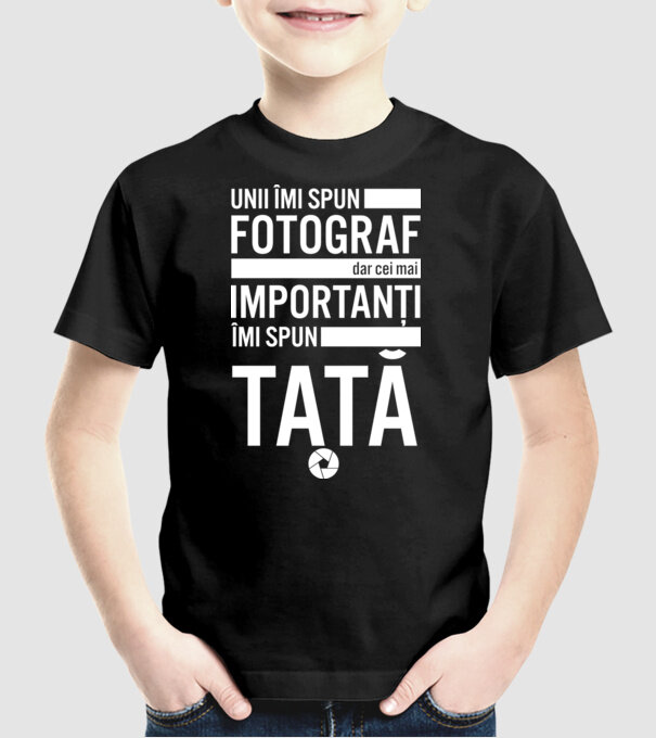 unii îmi spun fotograf, dar cei mai importanți îmi spun tată model negru pe tricou