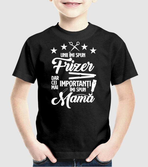 unii îmi spun frizer, dar cei mai importanți îmi spun mamă model negru pe tricou