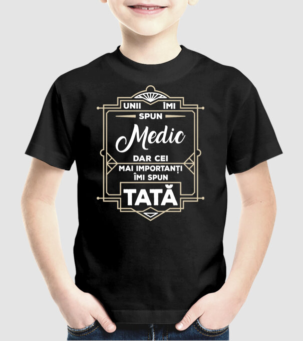 Unii îmi spun Medic, dar cei mai importanți îmi spun tată model negru pe tricou