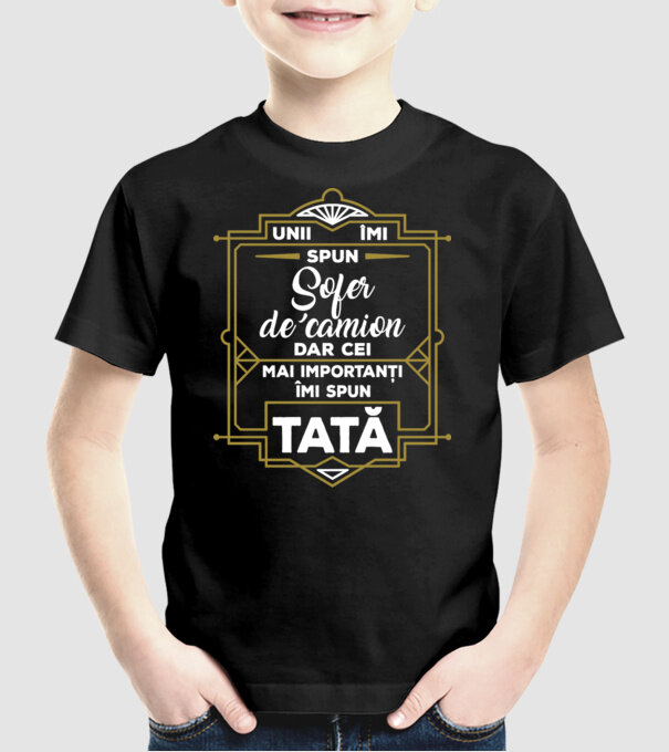 Unii îmi spun Șofer de camion, dar cei mai importanți îmi spun tată model negru pe tricou