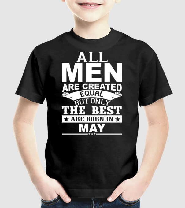 All men are created equal but only the best are born in may model negru pe tricou
