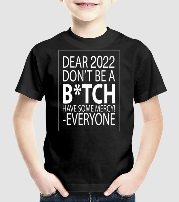 Dear 2022 Dont be a bitch model negru pe tricou