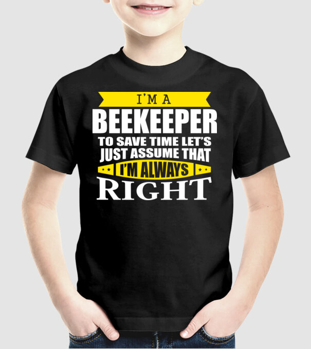 'I''m a beekeeper to save time let''s just assume that I''m always right' model negru pe tricou