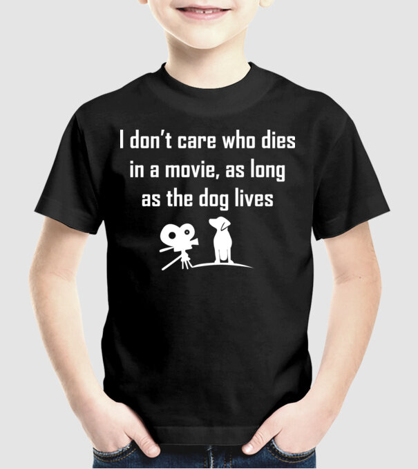 'I don''t care who dies in a movie, as long as the dog lives!' model negru pe tricou
