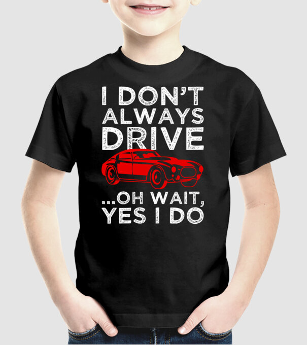 I dont always drive oh wait yes i do model negru pe tricou