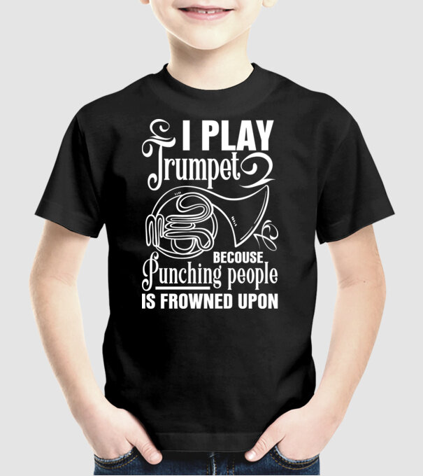 I play trumpet, becouse punching people model negru pe tricou