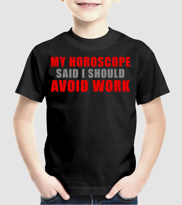 My horoscope said I should avoid work model negru pe tricou