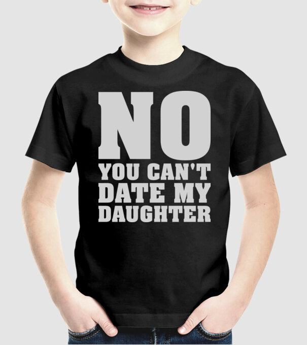 No you cant date my daughter model negru pe tricou