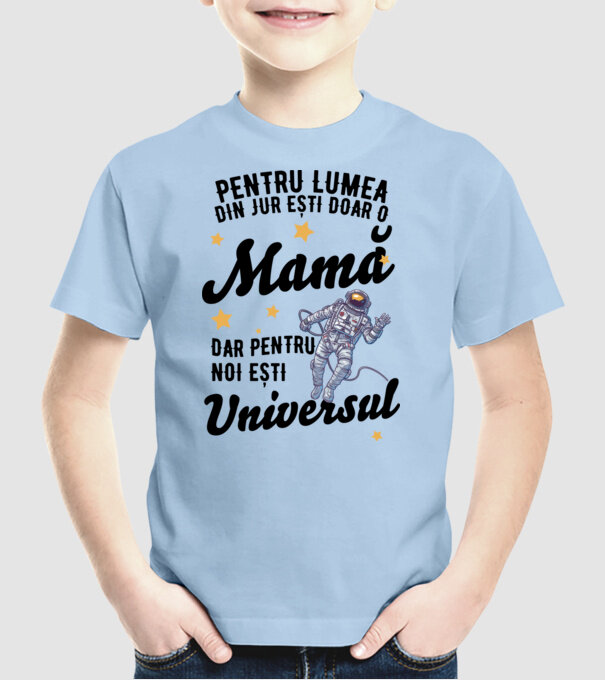 Pentru lumea din jur ești doar o mamă, dar pentru noi ești universul model albastru deschis pe tricou