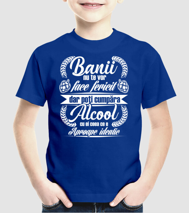 banii nu te vor face fericit, dar poți cumpăra alcool cu ei, ceea ce e aproape identic model albastru regal pe tricou
