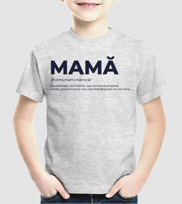 MAMĂ: /mama,mami,mămică/ Bucătăreasă, taximetrist, cea mai bună prietenă, medic, protectoare și cea care îmbrățișează cel mai bi model gri pe tricou
