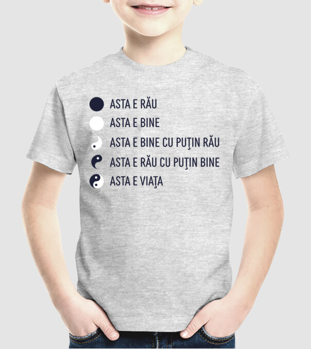 asta e rău, asta e bine, asta e bine cu puțin rău, asta e rău cu puțin bine, asta e viața model gri pe tricou