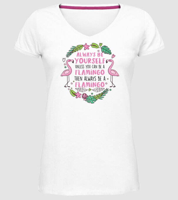 Always be yourself, unless you can be a flamingo model alb pe tricou