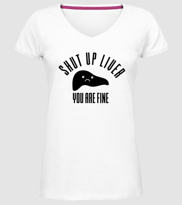 Shut up liver you are fine model alb pe tricou