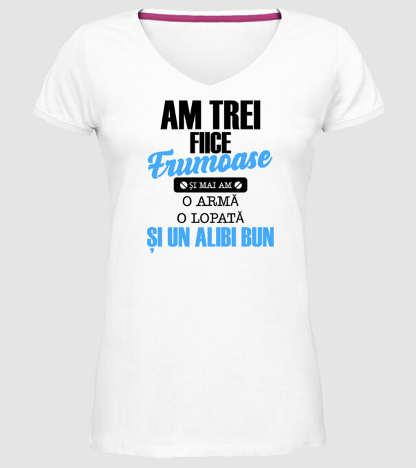 Am Trei fiice frumoase și mai am o armă, o lopată și un alibi bun model alb pe tricou