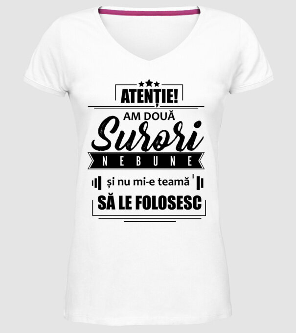 Atenție! Am două surori nebune și nu mi-e teamă să le folosesc. model alb pe tricou