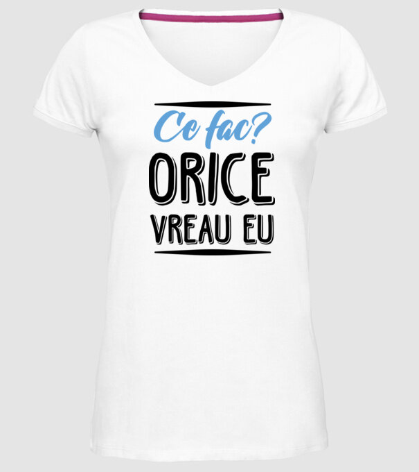 Ce fac? ORICE VREAU EU model alb pe tricou