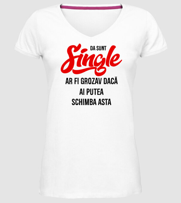 da, sunt single, ar fi grozav dacă ai putea schimba asta model alb pe tricou