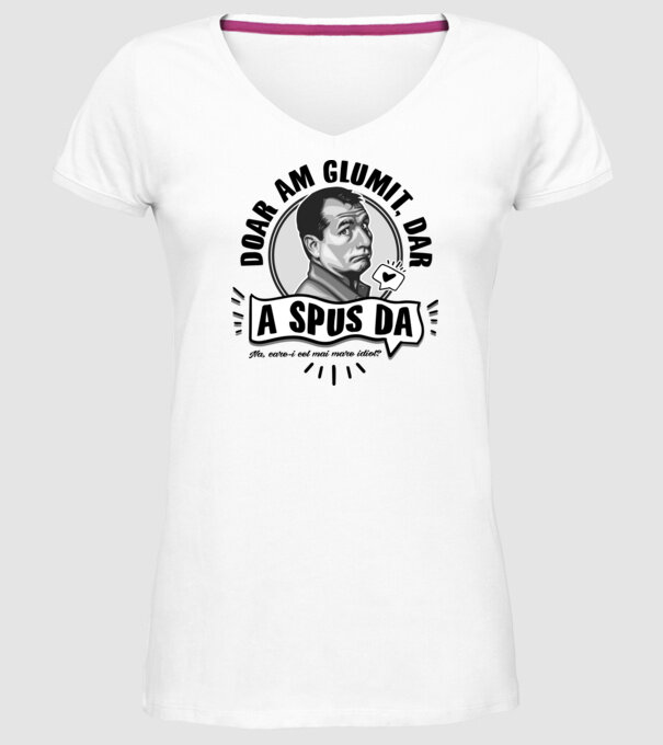 doar am glumit, dar - a spus da - na, care-i cel mai mare idiot model alb pe tricou