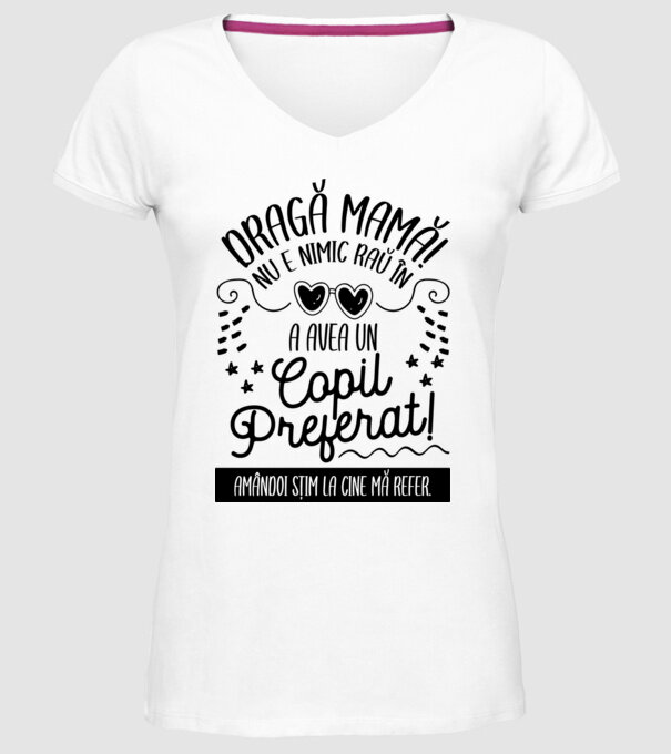 Dragă mamă! Nu e nimic rău în a avea un copil preferat! Amândoi știm la cine mă refer. model alb pe tricou
