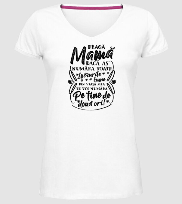Dragă Mamă, dacă aș număra toate lucrurile bune din viața mea, te voi număra pe tine de două ori! model alb pe tricou