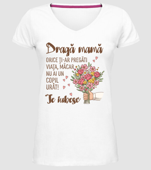Dragă mamă, orice ți-ar pregăti viața, măcar nu ai un copil urât! te iubesc model alb pe tricou