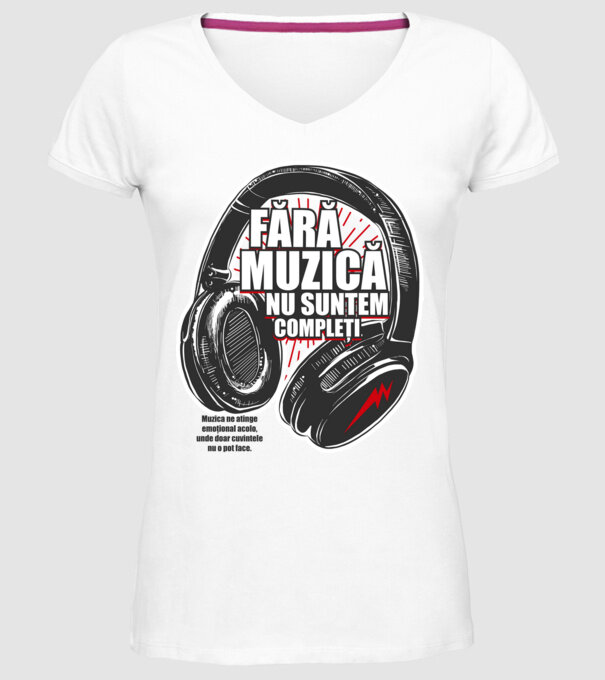 Fără muzică nu suntem compleți - Muzica ne atinge emoțional acolo, unde doar cuvintele nu o pot face. model alb pe tricou