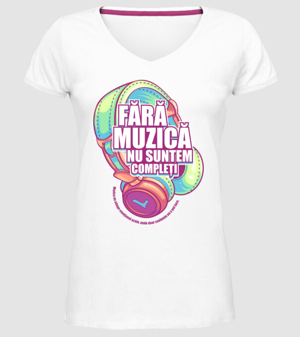 Fără muzică nu suntem compleți - Muzica ne atinge emoțional acolo, unde doar cuvintele nu o pot face. model alb pe tricou