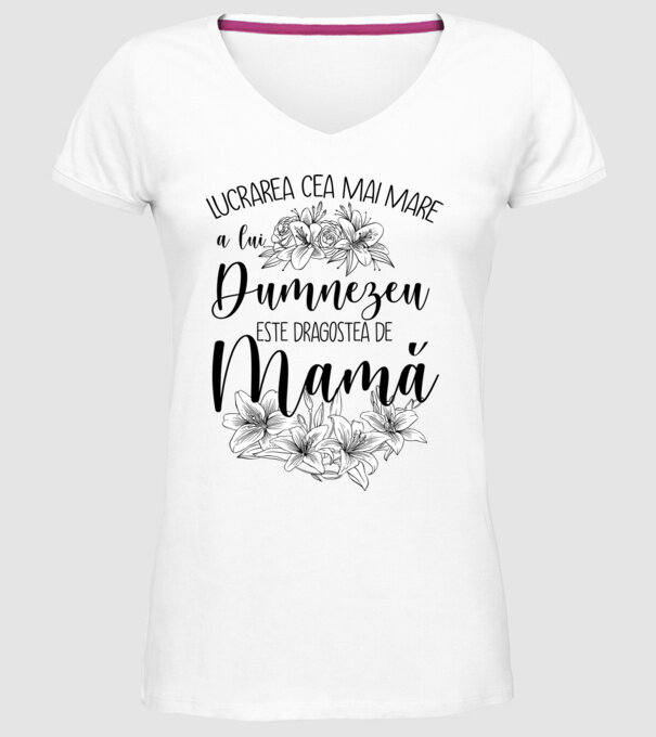 Lucrarea cea mai mare a lui Dumnezeu este dragostea de mamă model alb pe tricou