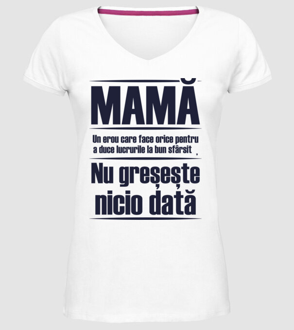 MAMĂ : Un erou care face orice pentru a duce lucrurile la bun sfârșit. Nu greșește nicio dată. model alb pe tricou