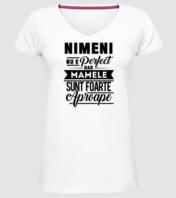 Nimeni nu e perfect, dar mamele sunt foarte aproape model alb pe tricou