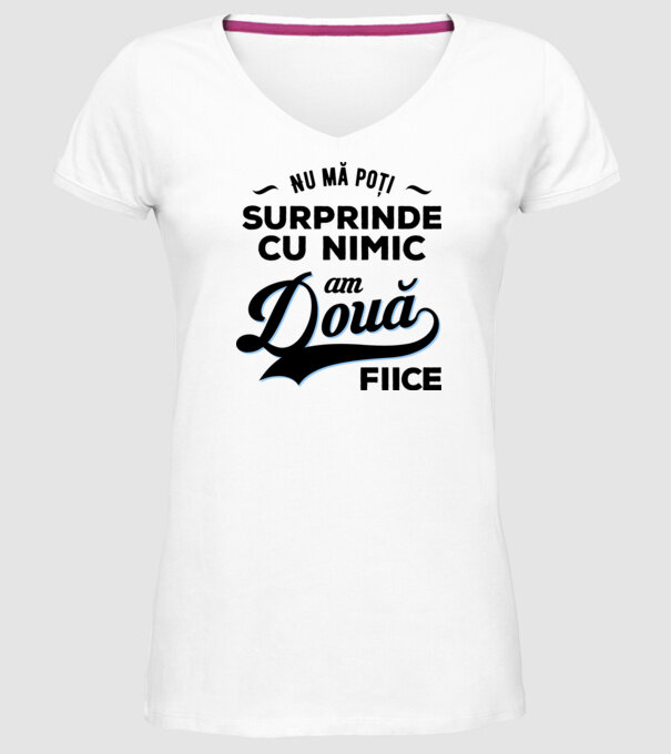 Nu mă poți surprinde cu nimic, am două fiice model alb pe tricou