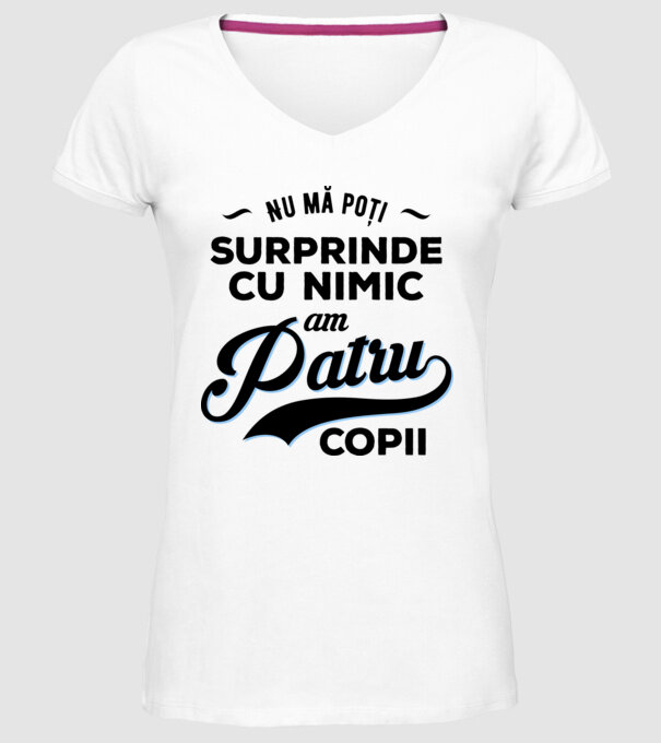 Nu mă poți surprinde cu nimic, am patru copii model alb pe tricou
