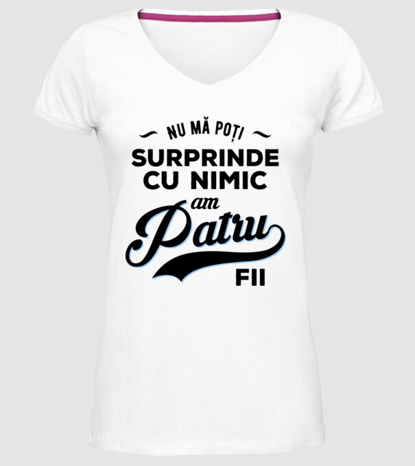 Nu mă poți surprinde cu nimic, am patru fii model alb pe tricou