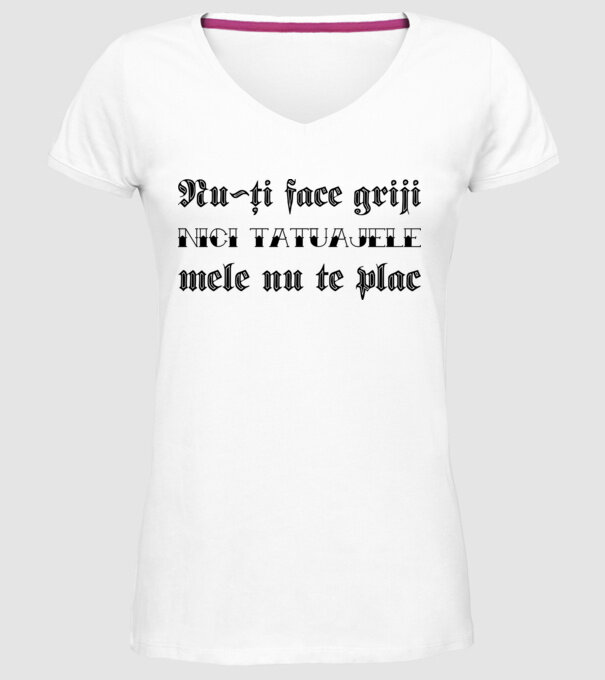 Nu-ți face griji, nici tatuajele mele nu te plac model alb pe tricou