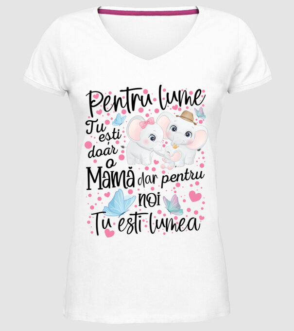Pentru lume ești doar o Mamă dar pentru NOI TU ești lumea model alb pe tricou