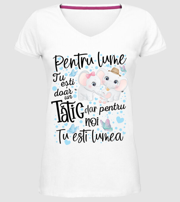 Pentru lume tu ești doar un Tătic dar pentru NOI TU ești lumea model alb pe tricou