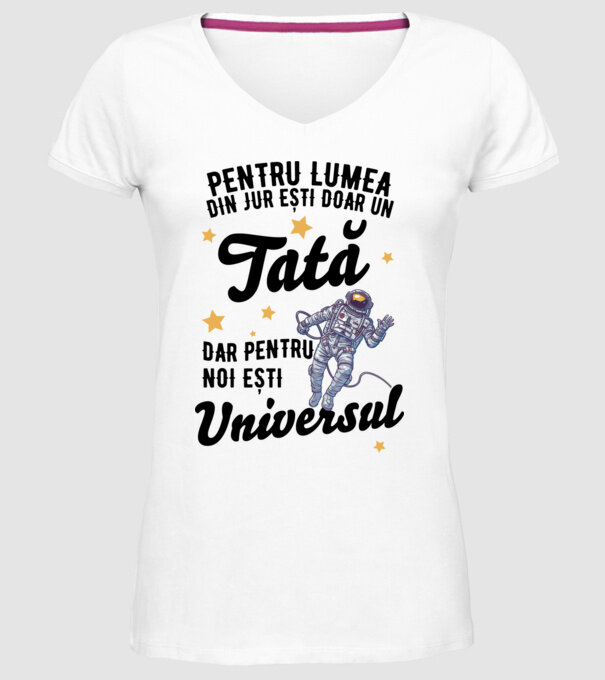 Pentru lumea din jur ești doar un tată, dar pentru noi ești universul model alb pe tricou