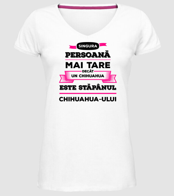 singura persoană mai tare decât un chihuahua este stăpânul chihuahua-ului model alb pe tricou