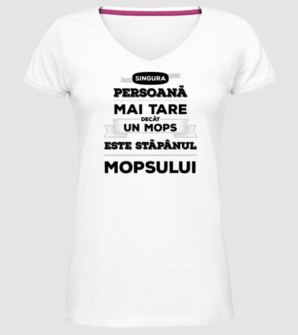 singura persoană mai tare decât un Mops este stăpânul Mopsului model alb pe tricou