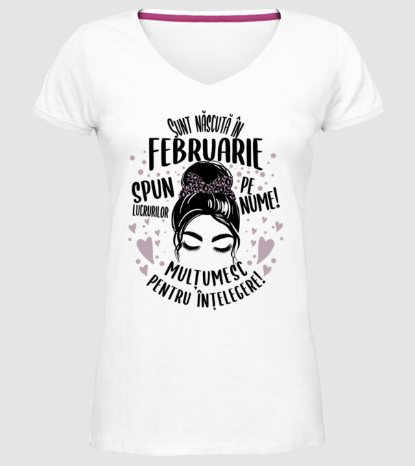 Sunt născută în - februarie - spun lucrurilor pe nume! - mulțumesc pentru înțelegere! model alb pe tricou