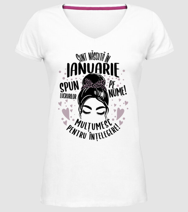Sunt născută în - ianuarie - spun lucrurilor pe nume! - mulțumesc pentru înțelegere! model alb pe tricou
