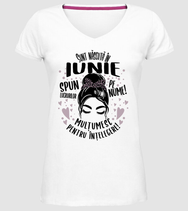 Sunt născută în - iunie - spun lucrurilor pe nume! - mulțumesc pentru înțelegere! model alb pe tricou