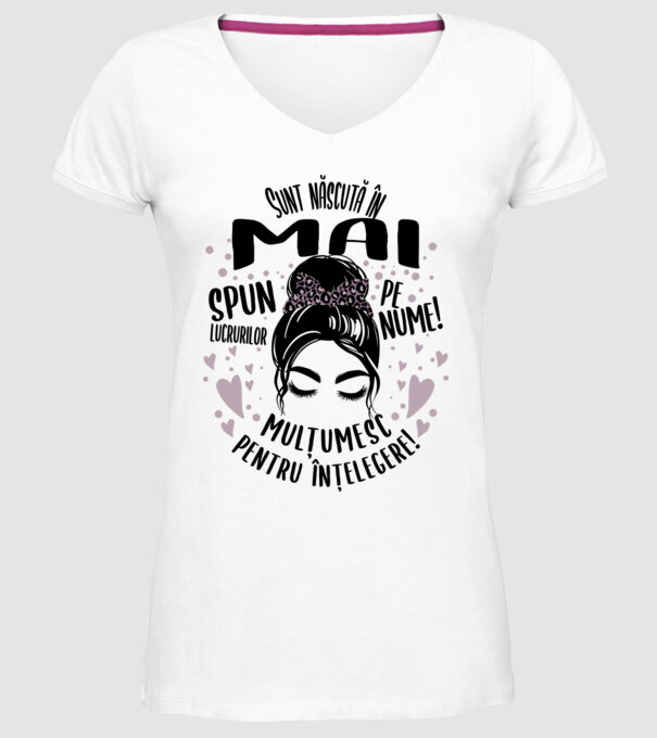 Sunt născută în - mai - spun lucrurilor pe nume! - mulțumesc pentru înțelegere! model alb pe tricou