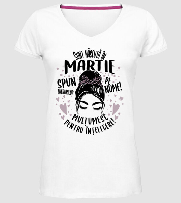 Sunt născută în - martie - spun lucrurilor pe nume! - mulțumesc pentru înțelegere! model alb pe tricou