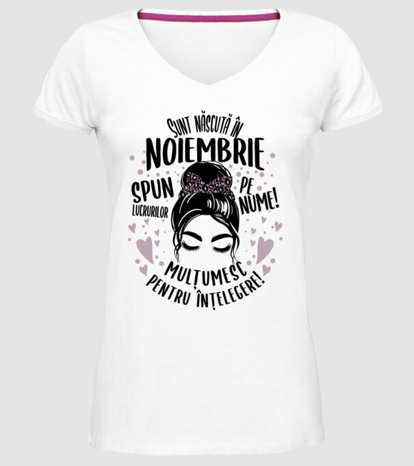 Sunt născută în - noiembrie - spun lucrurilor pe nume! - mulțumesc pentru înțelegere! model alb pe tricou