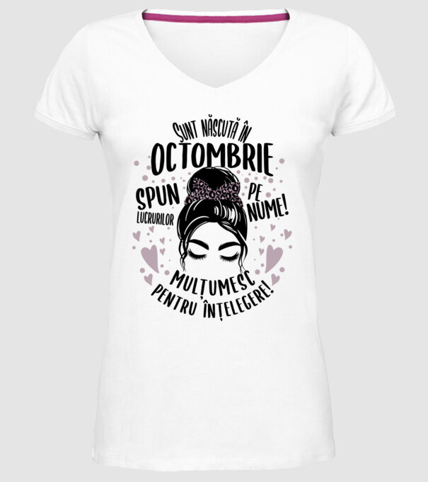 Sunt născută în - octombrie - spun lucrurilor pe nume! - mulțumesc pentru înțelegere! model alb pe tricou
